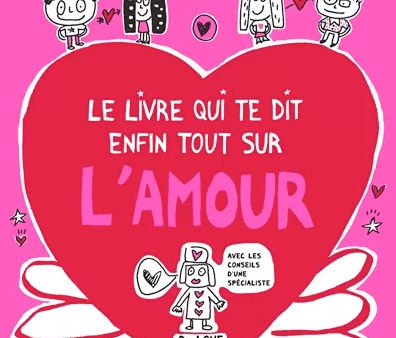 Bienvenue dans le monde joyeux et merveilleux de l amour ! Le livre qui te dit enfin tout sur l amour Online